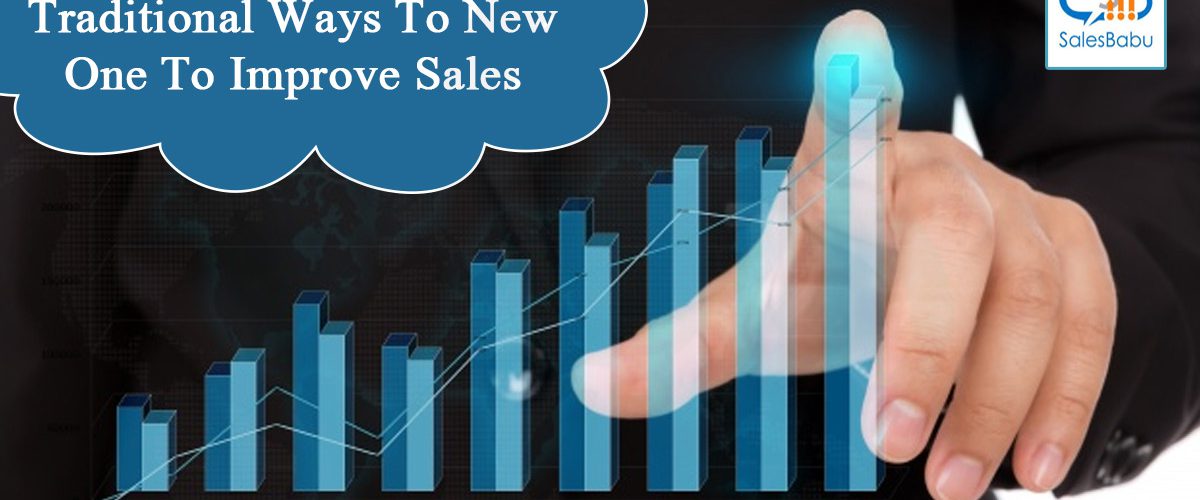 Switch From Old Traditional Ways To New One To Improve Sales : SalesBabu.com