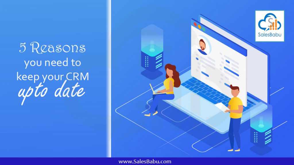 5 Reasons you need to keep your CRM upto date