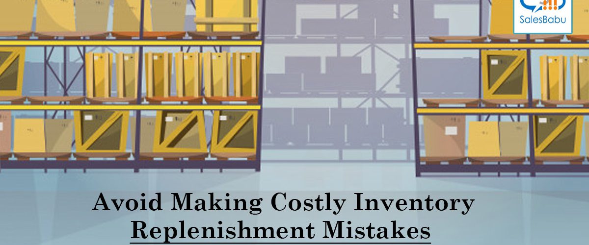 Avoid Making Costly Inventory Replenishment Mistakes : SalesBabu.com