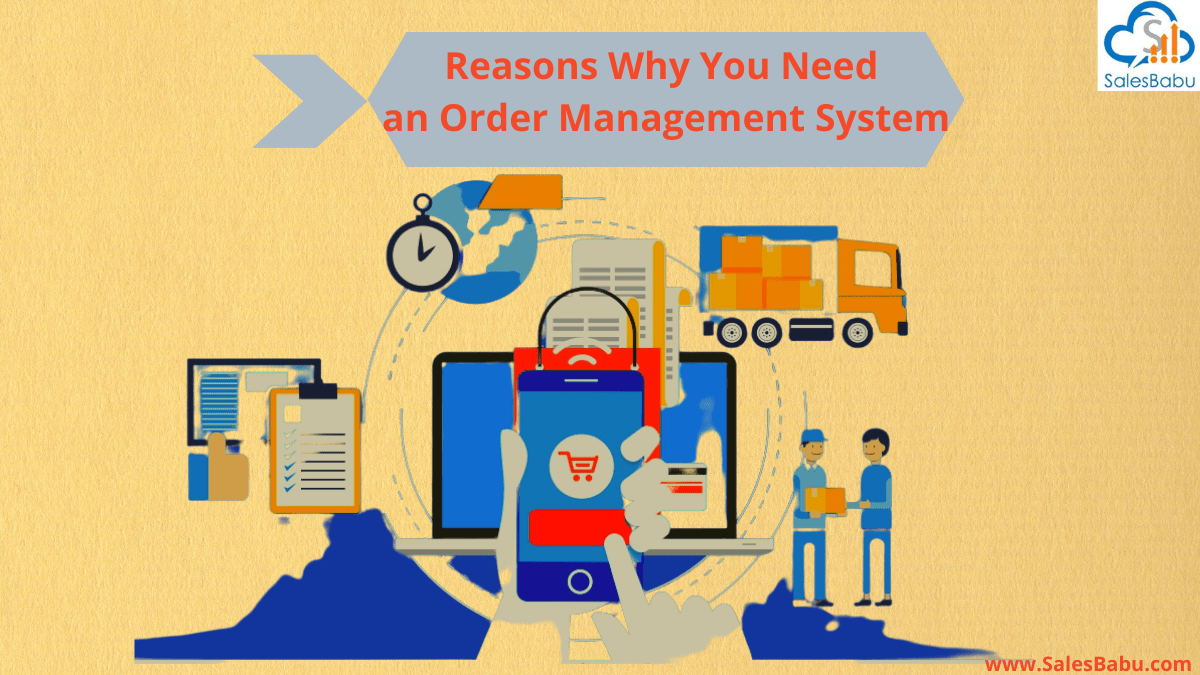 Reasons Why You Need An Order Management System SalesBabu Business 