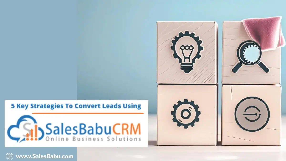 5 Key Strategies To Convert Leads Using SalesBabu CRM Software