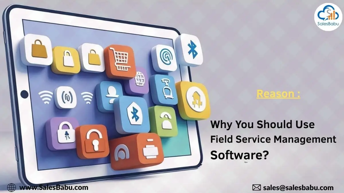 Reasons for the use of a Field Service Management Software in your business