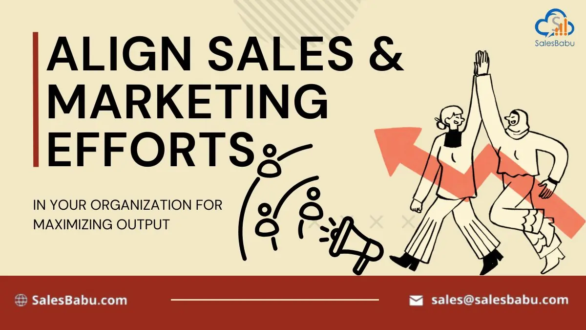 Align Sales & Marketing Efforts In Your Organization For Maximizing Output : SalesBabu.com